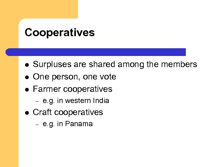 Cooperatives l l l Surpluses are shared among the members One person, one vote