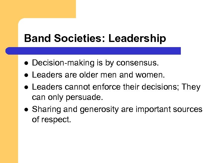 Band Societies: Leadership l l Decision-making is by consensus. Leaders are older men and