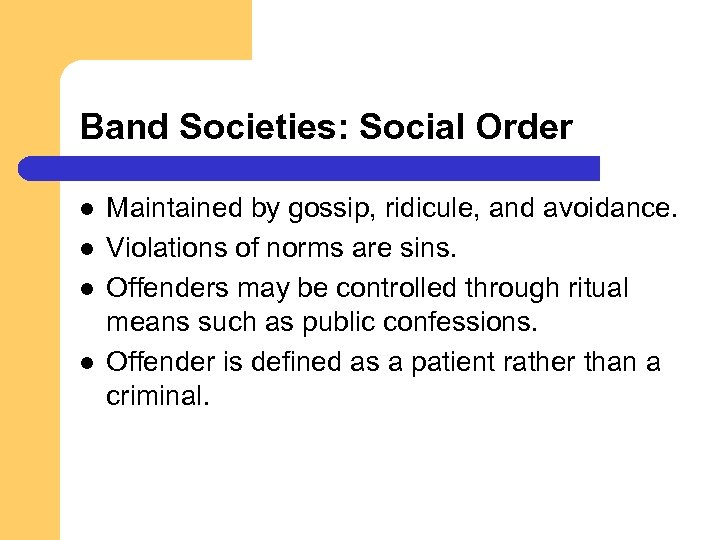 Band Societies: Social Order l l Maintained by gossip, ridicule, and avoidance. Violations of