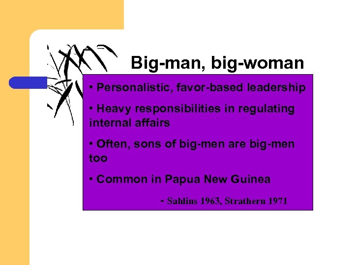 Big-man, big-woman • Personalistic, favor-based leadership • Heavy responsibilities in regulating internal affairs •