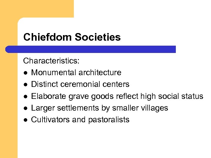 Chiefdom Societies Characteristics: l Monumental architecture l Distinct ceremonial centers l Elaborate grave goods