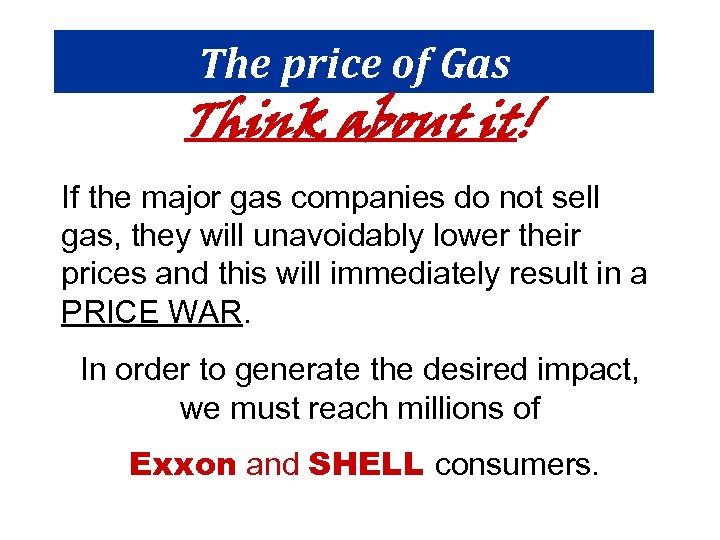 The price of Gas Think about it! If the major gas companies do not