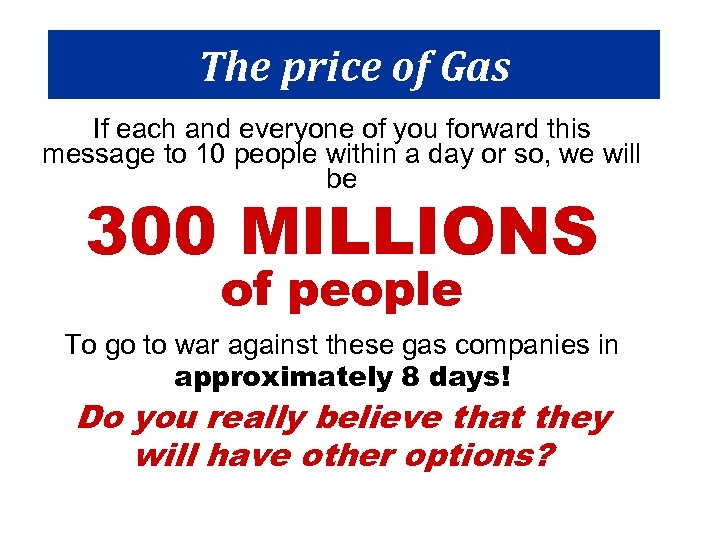 The price of Gas If each and everyone of you forward this message to