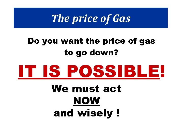 The price of Gas Do you want the price of gas to go down?