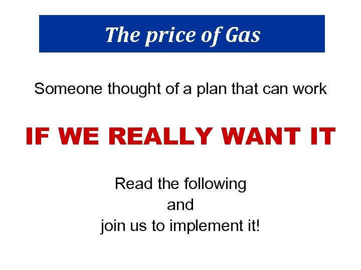 The price of Gas Someone thought of a plan that can work IF WE