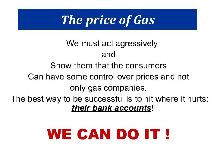 The price of Gas We must act agressively and Show them that the consumers