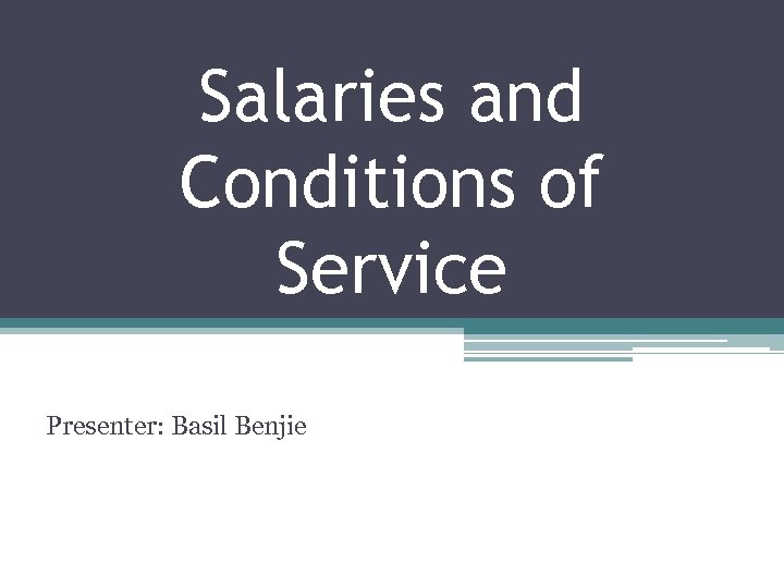 Salaries and Conditions of Service Presenter: Basil Benjie 