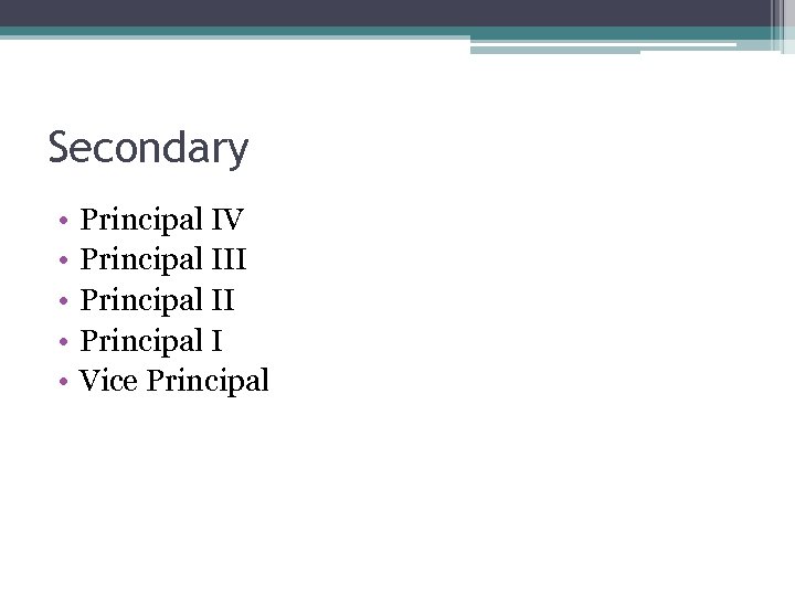 Secondary • • • Principal IV Principal III Principal I Vice Principal 