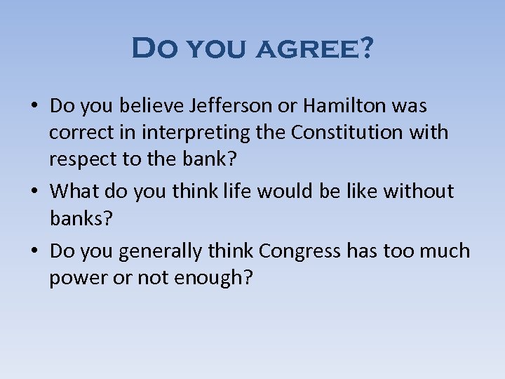 Do you agree? • Do you believe Jefferson or Hamilton was correct in interpreting