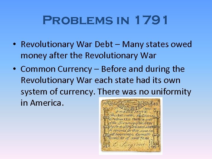 Problems in 1791 • Revolutionary War Debt – Many states owed money after the