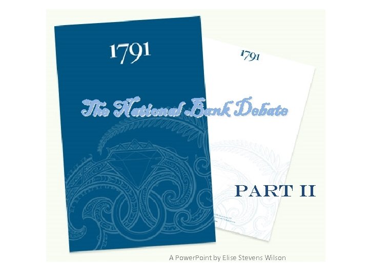 The National Bank Debate Part II A Power. Point by Elise Stevens Wilson 