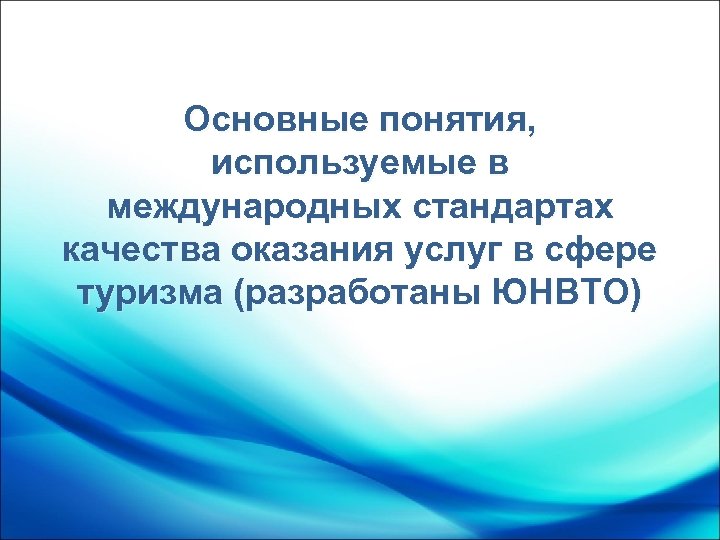 Основные понятия, используемые в международных стандартах качества оказания услуг в сфере туризма (разработаны ЮНВТО)