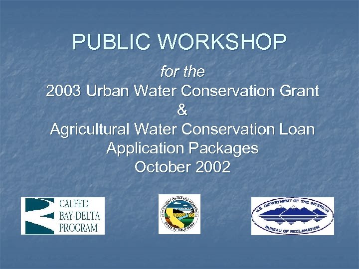 PUBLIC WORKSHOP for the 2003 Urban Water Conservation Grant & Agricultural Water Conservation Loan