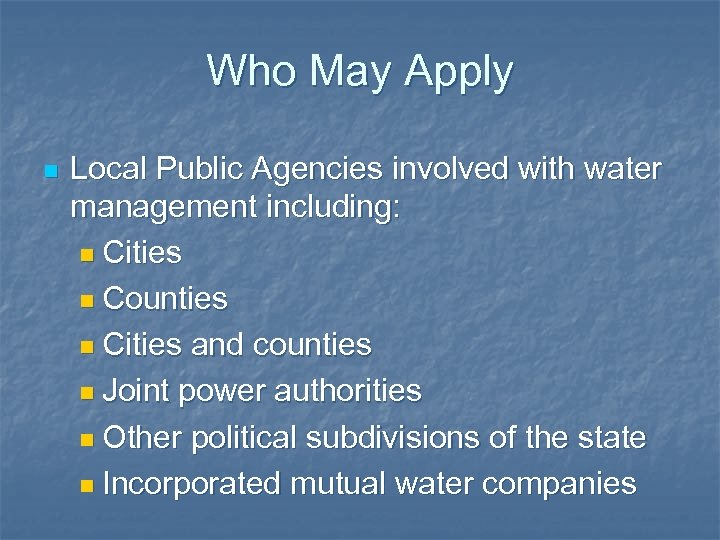 Who May Apply n Local Public Agencies involved with water management including: n Cities