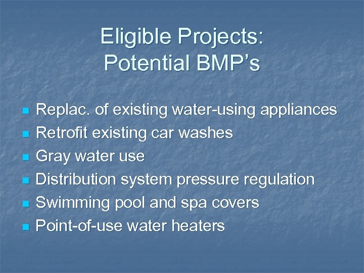 Eligible Projects: Potential BMP’s n n n Replac. of existing water-using appliances Retrofit existing