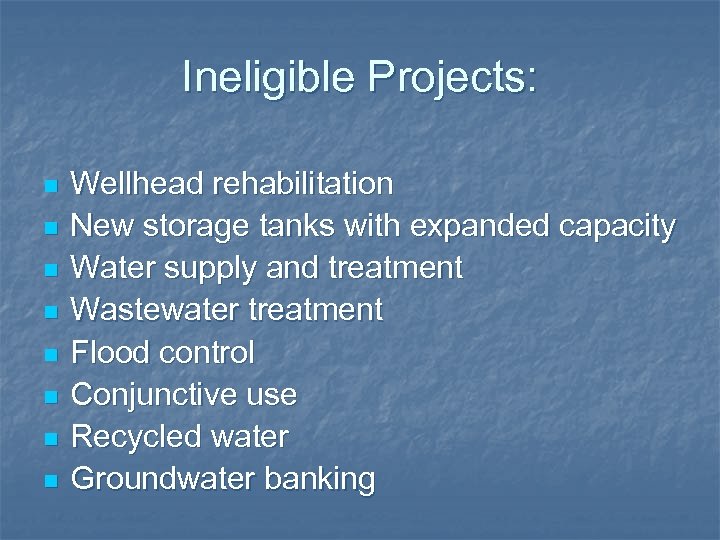 Ineligible Projects: n n n n Wellhead rehabilitation New storage tanks with expanded capacity