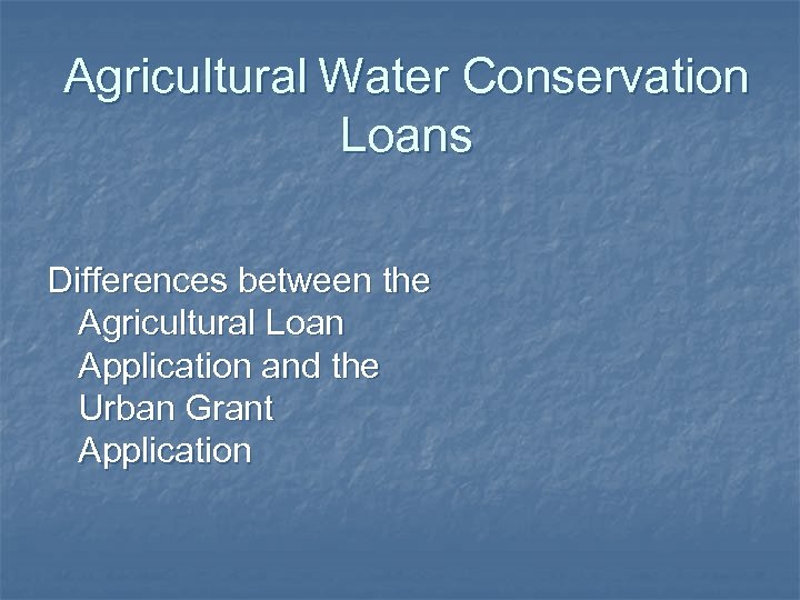 Agricultural Water Conservation Loans Differences between the Agricultural Loan Application and the Urban Grant