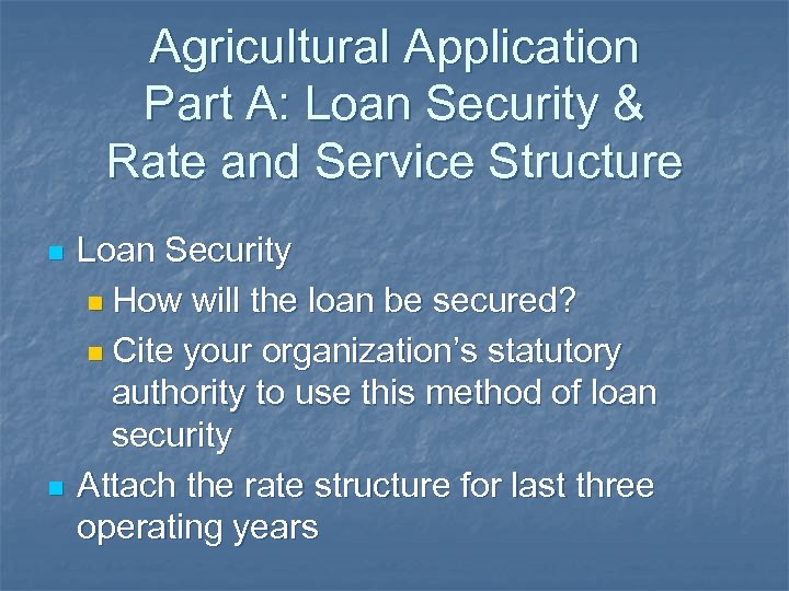 Agricultural Application Part A: Loan Security & Rate and Service Structure n n Loan