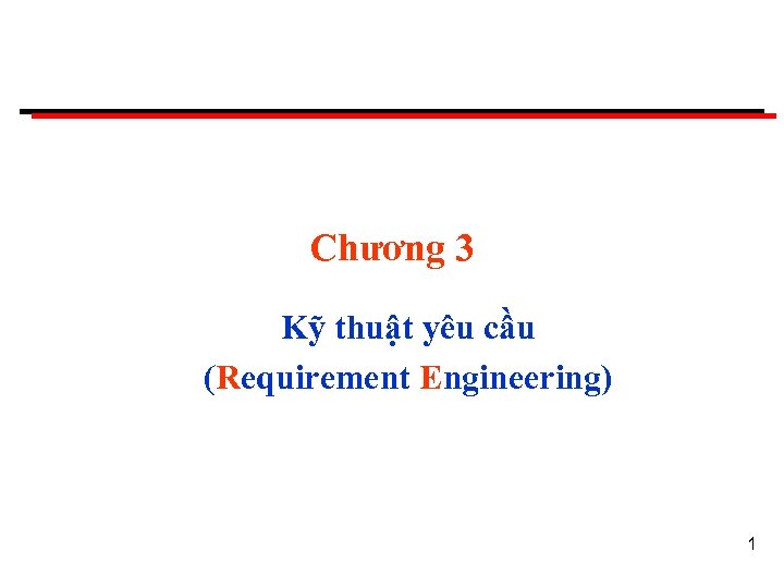 Chương 3 Kỹ thuật yêu cầu (Requirement Engineering) 1 