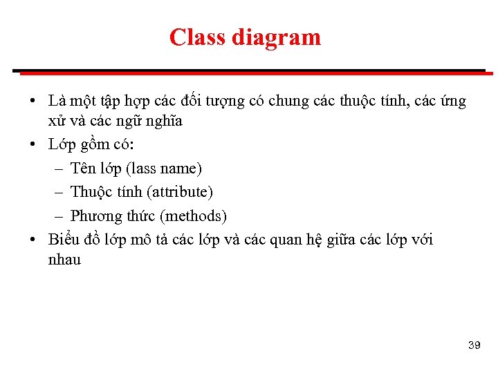 Class diagram • Là một tập hợp các đối tượng có chung các thuộc