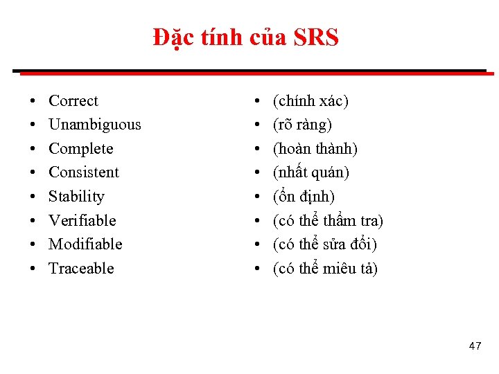 Đặc tính của SRS • • Correct Unambiguous Complete Consistent Stability Verifiable Modifiable Traceable