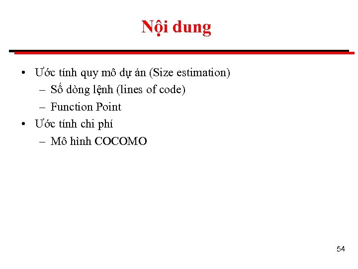 Nội dung • Ước tính quy mô dự án (Size estimation) – Số dòng