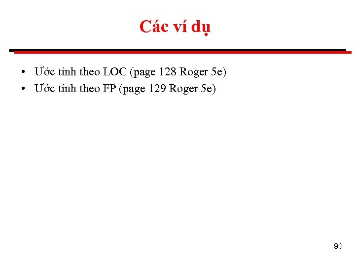 Các ví dụ • Ước tính theo LOC (page 128 Roger 5 e) •