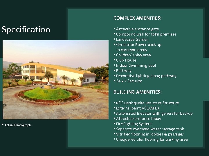 COMPLEX AMENITIES: Specification • Attractive entrance gate • Compound wall for total premises •