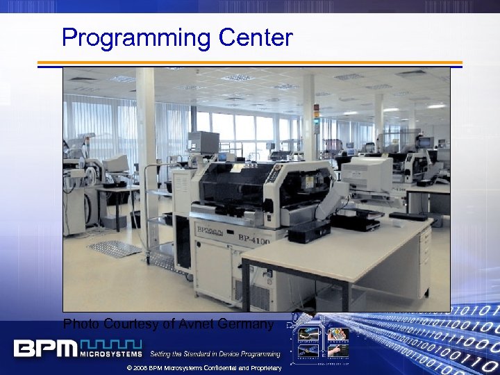 Programming Center Photo Courtesy of Avnet Germany © 2008 BPM Microsystems Confidential and Proprietary