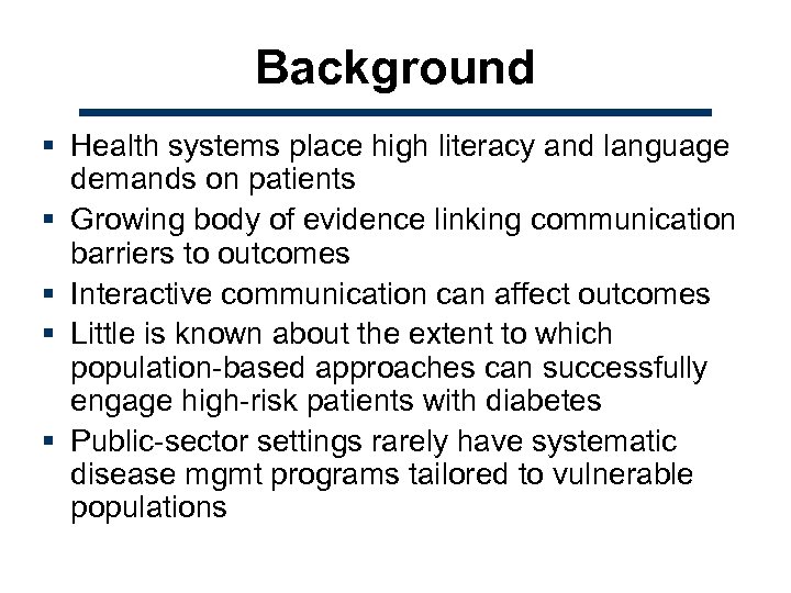 Background § Health systems place high literacy and language demands on patients § Growing