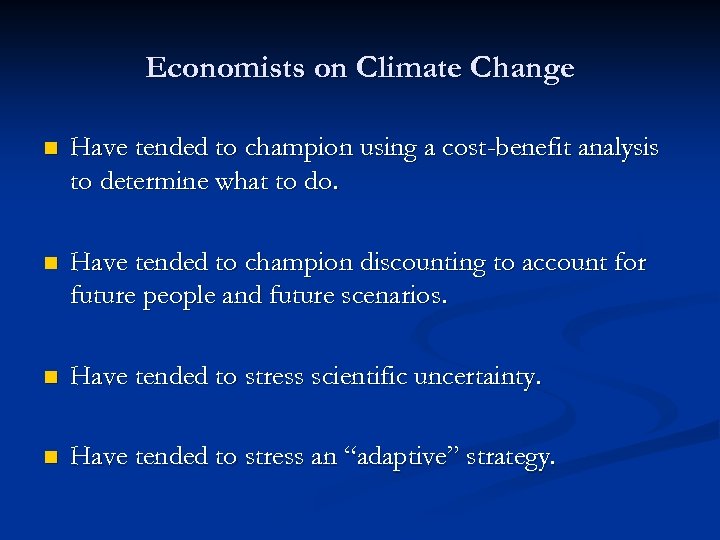 Economists on Climate Change n Have tended to champion using a cost-benefit analysis to