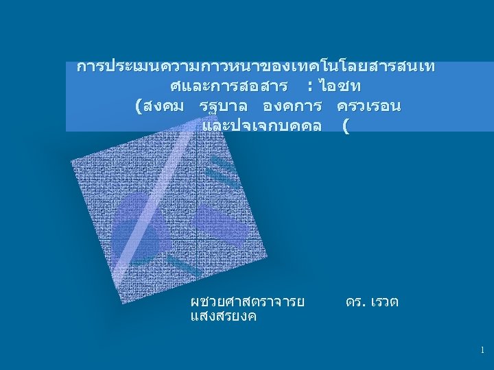 การประเมนความกาวหนาของเทคโนโลยสารสนเท ศและการสอสาร : ไอซท (สงคม รฐบาล องคการ ครวเรอน และปจเจกบคคล ( ผชวยศาสตราจารย แสงสรยงค ดร. เรวต