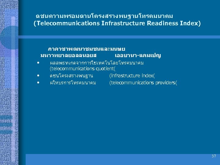 ดชนความพรอมดานโครงสรางพนฐานโทรคมนาคม (Telecommunications Infrastructure Readiness Index) ภาควชาพฒนาชมชนและมนษย มหาวทยาลยอลลนอยส เออบานา-แคมเปญ • • • ผลลพธทเกดจากการใชเทคโนโลยโทรคมนาคม (telecommunications quotient(