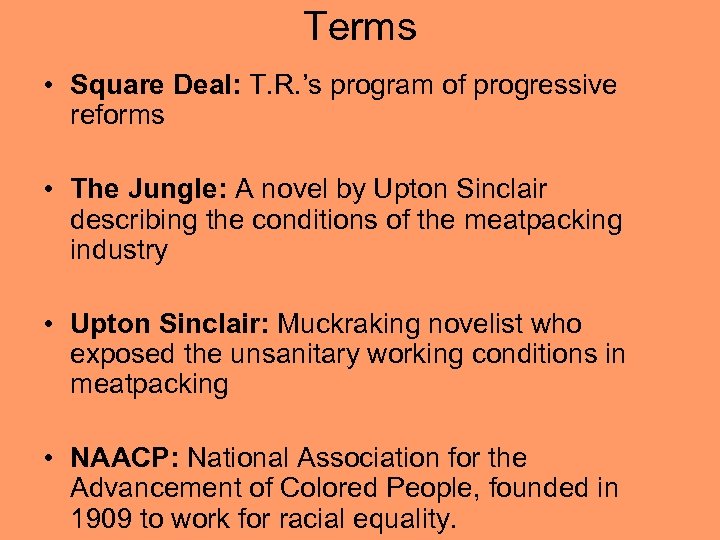 Terms • Square Deal: T. R. ’s program of progressive reforms • The Jungle: