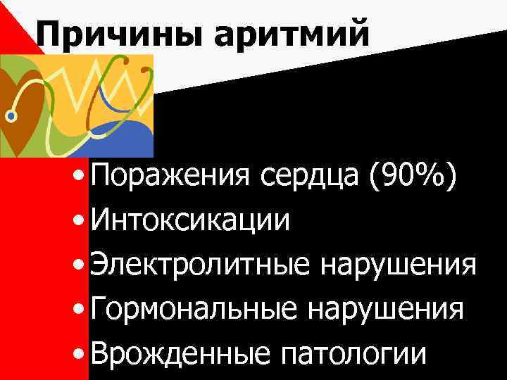 Причины аритмий • Поражения сердца (90%) • Интоксикации • Электролитные нарушения • Гормональные нарушения