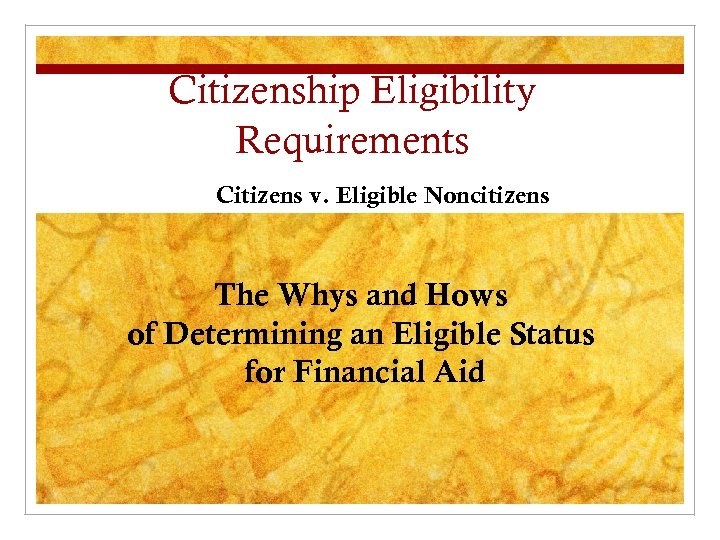 Citizenship Eligibility Requirements Citizens v. Eligible Noncitizens The Whys and Hows of Determining an