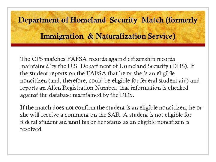 Department of Homeland Security Match (formerly Immigration & Naturalization Service) The CPS matches FAFSA