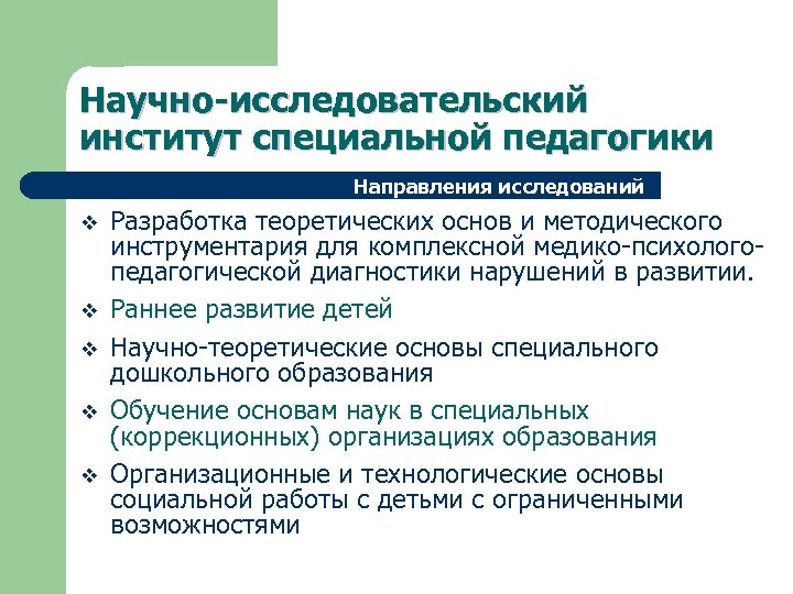 Научно-исследовательский институт специальной педагогики Направления исследований v v v Разработка теоретических основ и методического