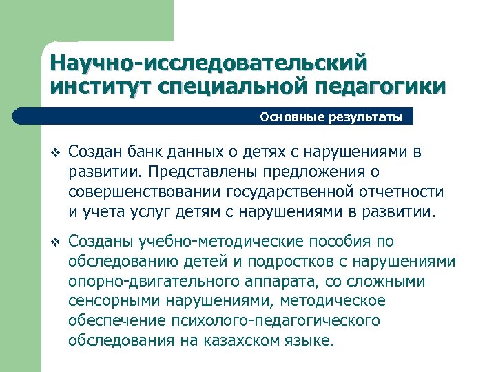 Научно-исследовательский институт специальной педагогики Основные результаты v Создан банк данных о детях с нарушениями