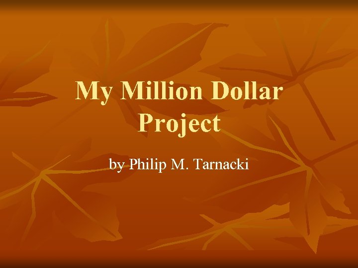 My Million Dollar Project by Philip M. Tarnacki 