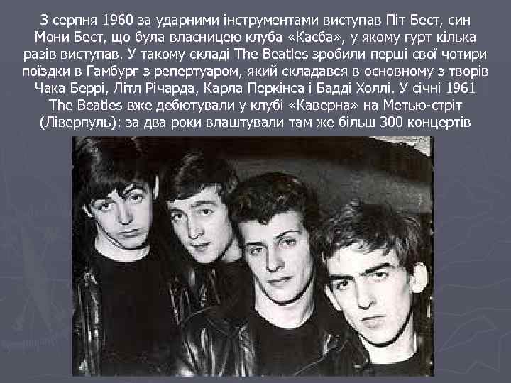 З серпня 1960 за ударними інструментами виступав Піт Бест, син Мони Бест, що була