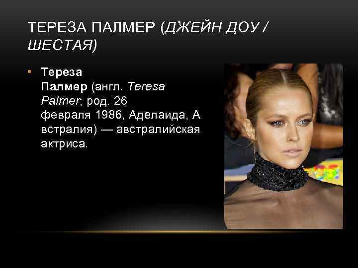 ТЕРЕЗА ПАЛМЕР (ДЖЕЙН ДОУ / ШЕСТАЯ) • Тереза Палмер (англ. Teresa Palmer; род. 26