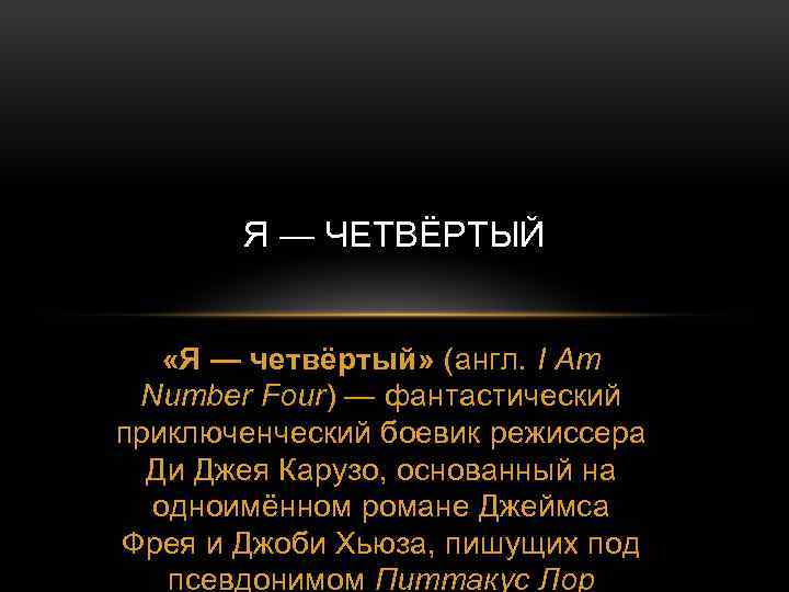 Я — ЧЕТВЁРТЫЙ «Я — четвёртый» (англ. I Am Number Four) — фантастический приключенческий