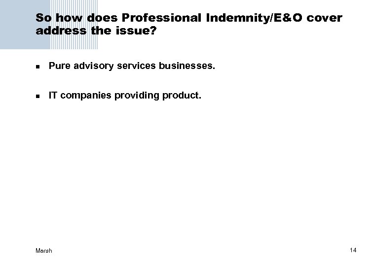 So how does Professional Indemnity/E&O cover address the issue? n Pure advisory services businesses.