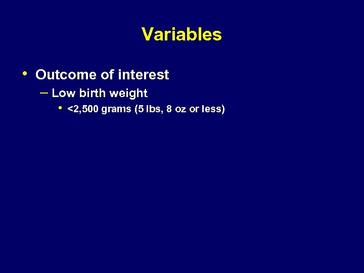 Variables • Outcome of interest – Low birth weight • <2, 500 grams (5