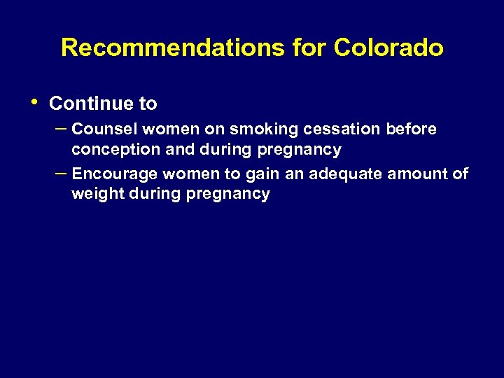 Recommendations for Colorado • Continue to – Counsel women on smoking cessation before conception
