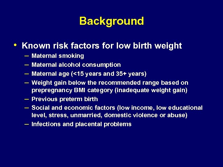 Background • Known risk factors for low birth weight – – – – Maternal