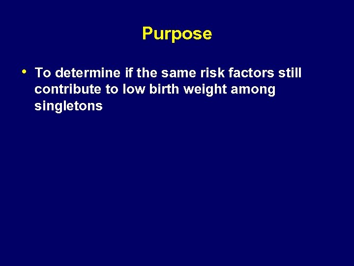 Purpose • To determine if the same risk factors still contribute to low birth
