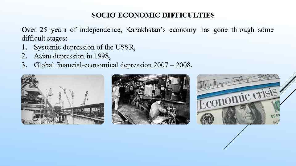 SOCIO-ECONOMIC DIFFICULTIES Over 25 years of independence, Kazakhstan’s economy has gone through some difficult
