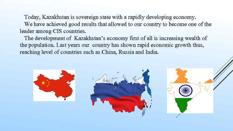Today, Kazakhstan is sovereign state with a rapidly developing economy. We have achieved good